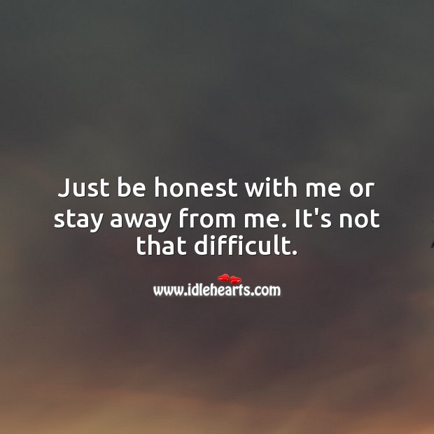 Just be honest with me or stay away from me. People Quotes Image