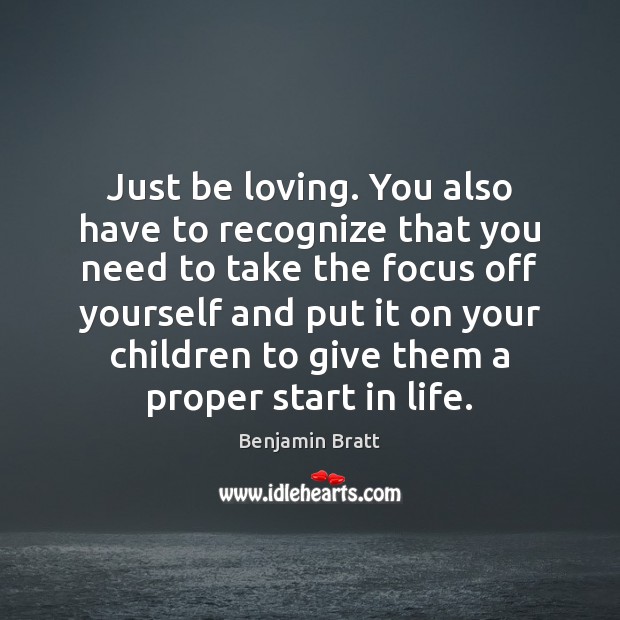 Just be loving. You also have to recognize that you need to Benjamin Bratt Picture Quote