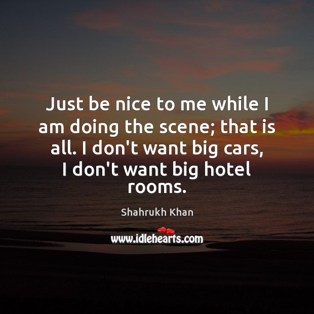 Just be nice to me while I am doing the scene; that Be Nice Quotes Image