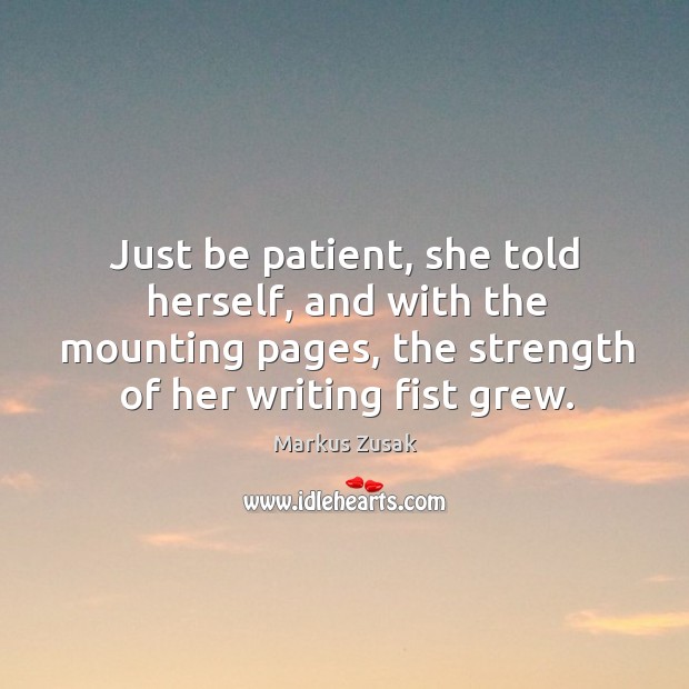 Just be patient, she told herself, and with the mounting pages, the Markus Zusak Picture Quote