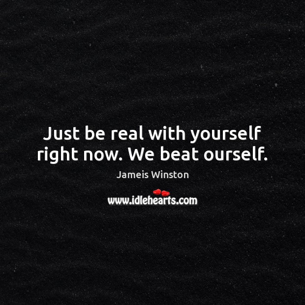 Just be real with yourself right now. We beat ourself. Jameis Winston Picture Quote