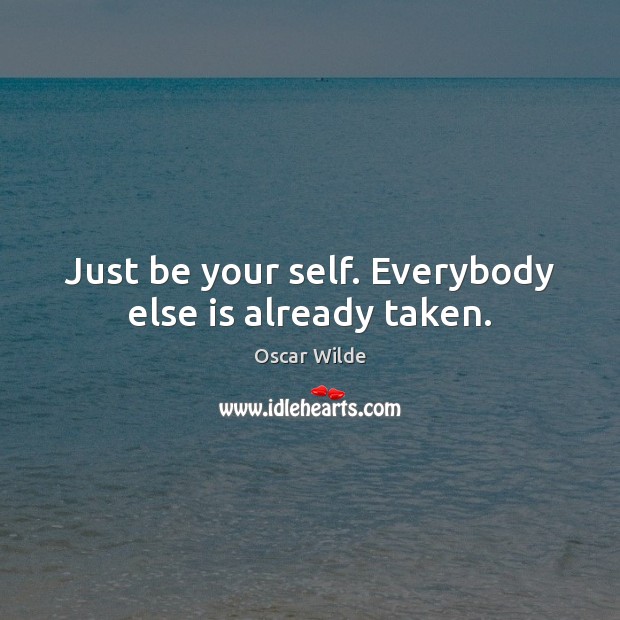 Just be your self. Everybody else is already taken. Oscar Wilde Picture Quote