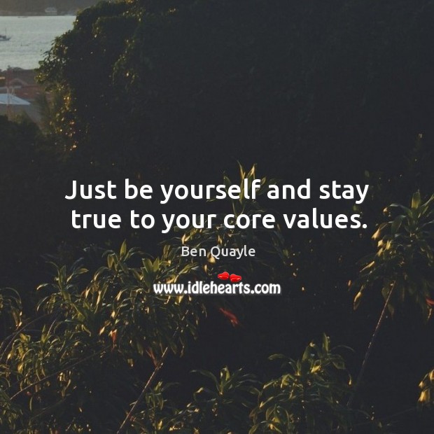 Just be yourself and stay true to your core values. Image