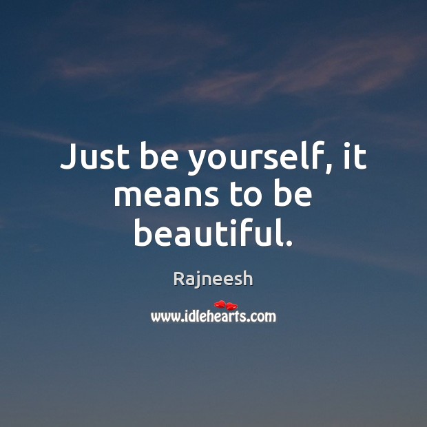 Just be yourself, it means to be beautiful. Be Yourself Quotes Image