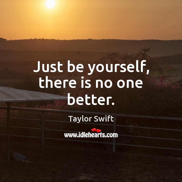Just be yourself, there is no one better. Be Yourself Quotes Image