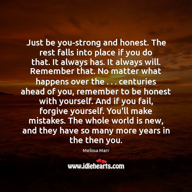 Just be you-strong and honest. The rest falls into place if you Forgive Yourself Quotes Image