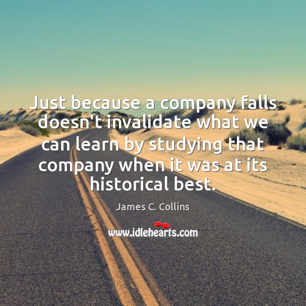 Just because a company falls doesn’t invalidate what we can learn by James C. Collins Picture Quote