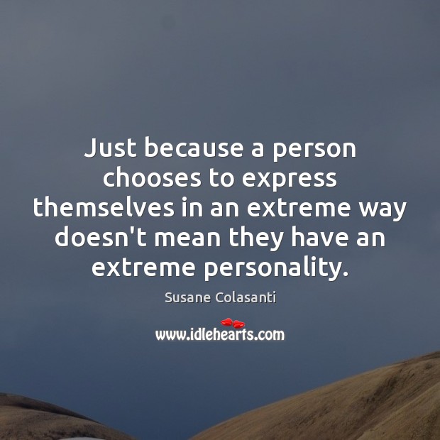 Just because a person chooses to express themselves in an extreme way Susane Colasanti Picture Quote