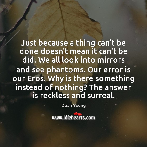 Just because a thing can’t be done doesn’t mean it can’t be Dean Young Picture Quote