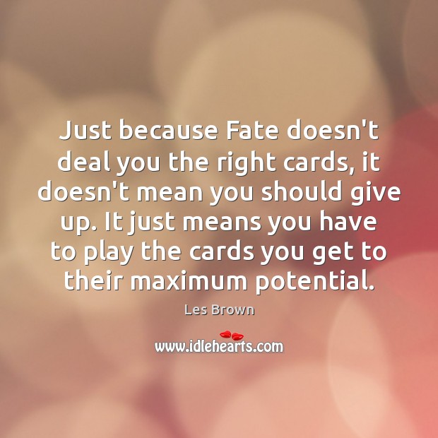 Just because Fate doesn’t deal you the right cards, it doesn’t mean Les Brown Picture Quote