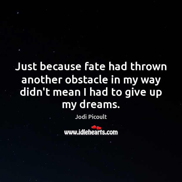 Just because fate had thrown another obstacle in my way didn’t mean Jodi Picoult Picture Quote