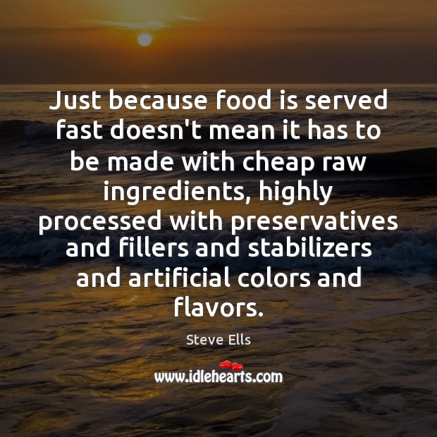 Just because food is served fast doesn’t mean it has to be Steve Ells Picture Quote