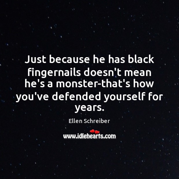 Just because he has black fingernails doesn’t mean he’s a monster-that’s how Ellen Schreiber Picture Quote