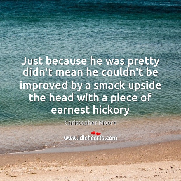 Just because he was pretty didn’t mean he couldn’t be improved by Christopher Moore Picture Quote