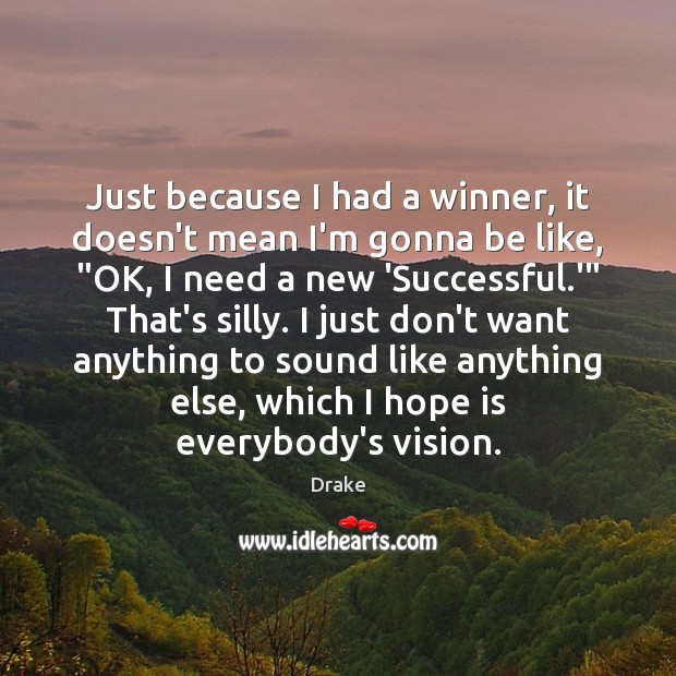 Just because I had a winner, it doesn’t mean I’m gonna be Hope Quotes Image