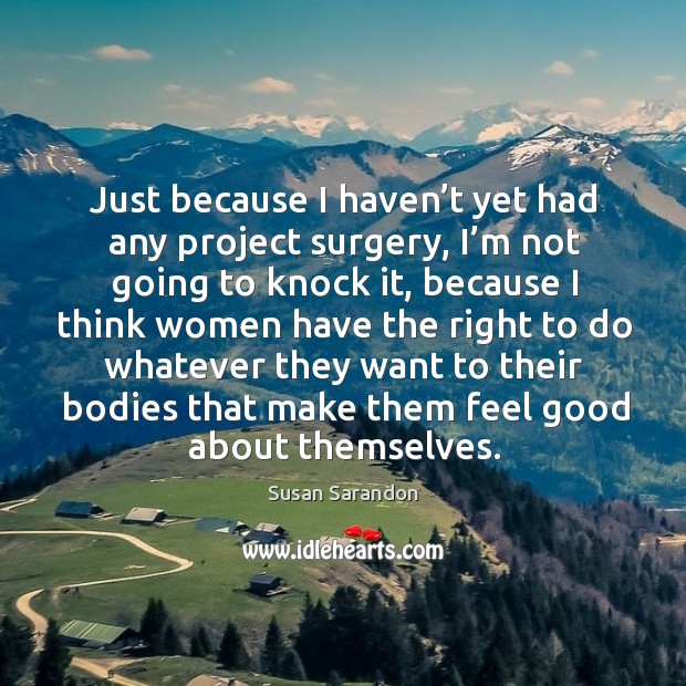 Just because I haven’t yet had any project surgery, I’m not going to knock it Susan Sarandon Picture Quote