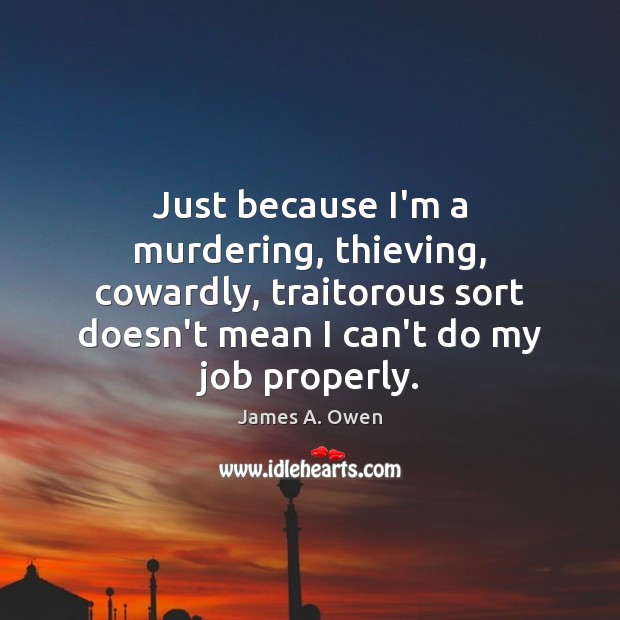 Just because I’m a murdering, thieving, cowardly, traitorous sort doesn’t mean I James A. Owen Picture Quote