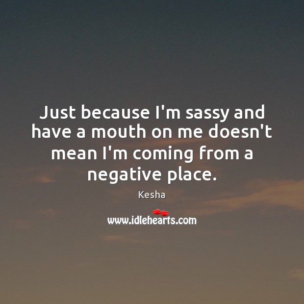 Just because I’m sassy and have a mouth on me doesn’t mean Image