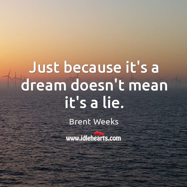 Just because it’s a dream doesn’t mean it’s a lie. Brent Weeks Picture Quote