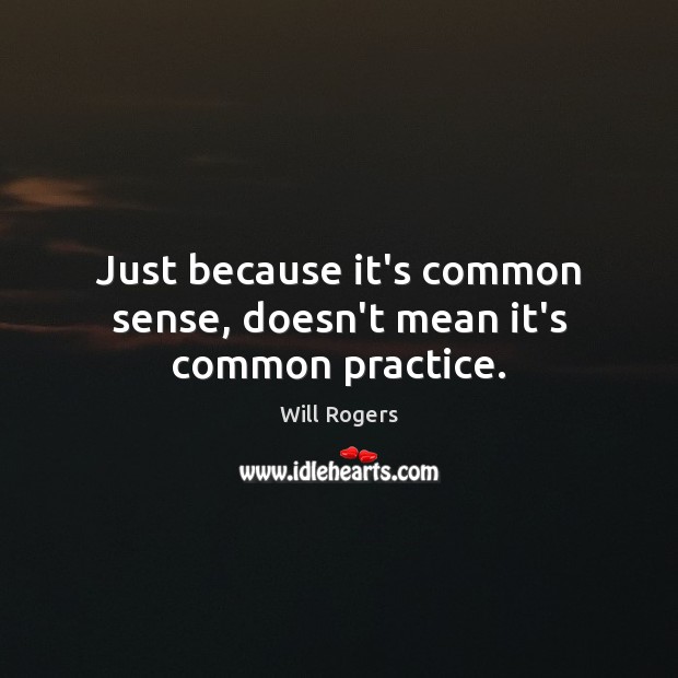 Just because it’s common sense, doesn’t mean it’s common practice. Image