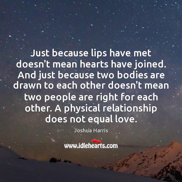 Just because lips have met doesn’t mean hearts have joined. And just Joshua Harris Picture Quote
