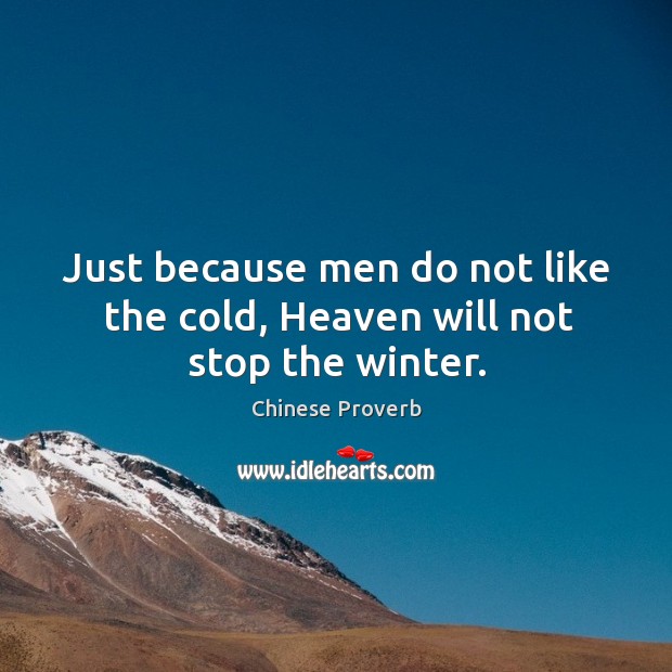 Just because men do not like the cold, heaven will not stop the winter. Chinese Proverbs Image