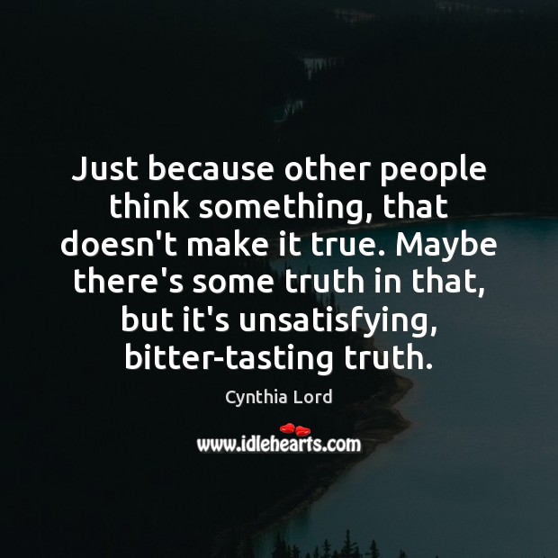Just because other people think something, that doesn’t make it true. Maybe Image
