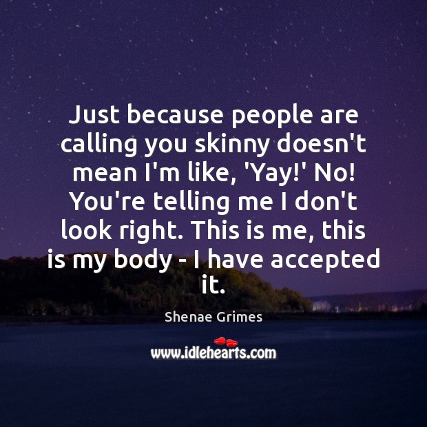 Just because people are calling you skinny doesn’t mean I’m like, ‘Yay! Shenae Grimes Picture Quote