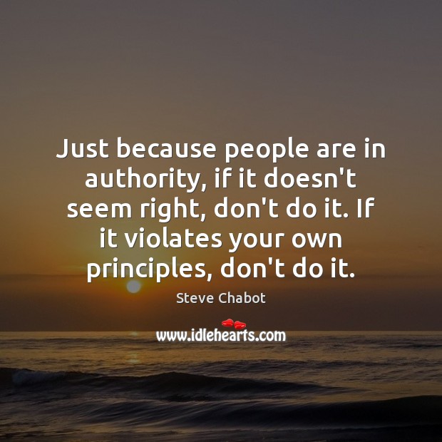 Just because people are in authority, if it doesn’t seem right, don’t Steve Chabot Picture Quote