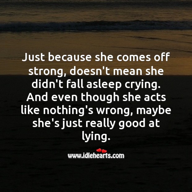Just because she comes off strong, doesn’t mean she didn’t fall asleep crying. Image