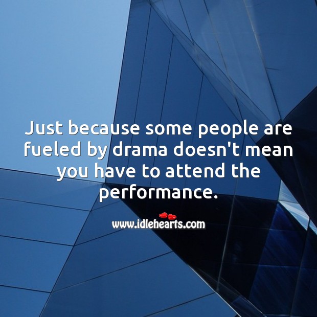 Just because some people are fueled by drama doesn’t mean you have to attend. Sarcastic Quotes Image