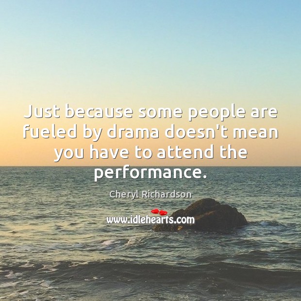 Just because some people are fueled by drama doesn’t mean you have Cheryl Richardson Picture Quote