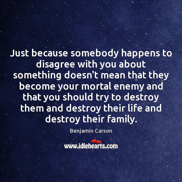 Just because somebody happens to disagree with you about something doesn’t mean Enemy Quotes Image