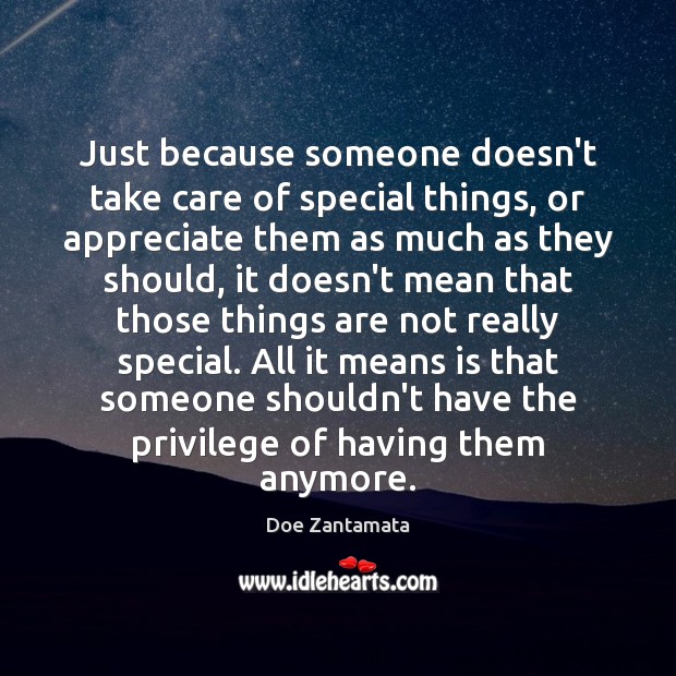 Just because someone doesn’t take care of special things, or appreciate Appreciate Quotes Image