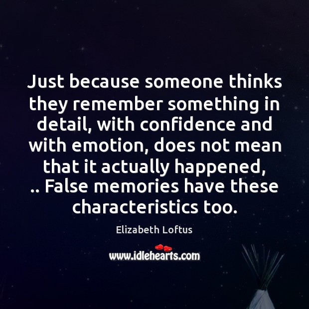 Just because someone thinks they remember something in detail, with confidence and Elizabeth Loftus Picture Quote