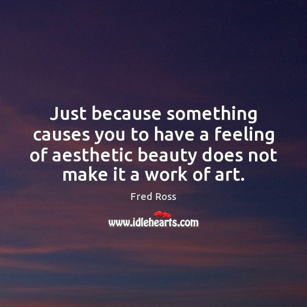 Just because something causes you to have a feeling of aesthetic beauty Image