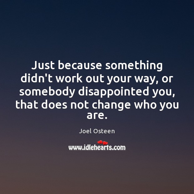 Just because something didn’t work out your way, or somebody disappointed you, Joel Osteen Picture Quote