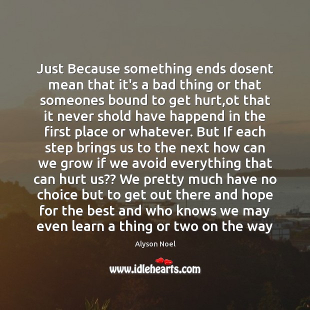 Just Because something ends dosent mean that it’s a bad thing or Alyson Noel Picture Quote