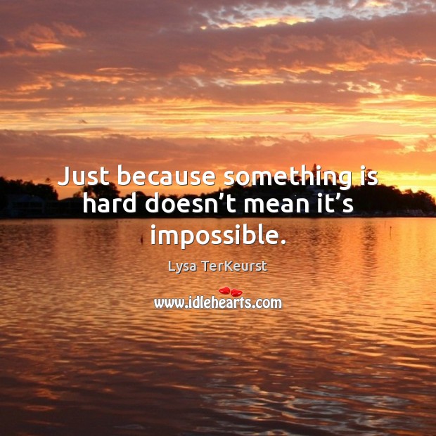 Just because something is hard doesn’t mean it’s impossible. Lysa TerKeurst Picture Quote