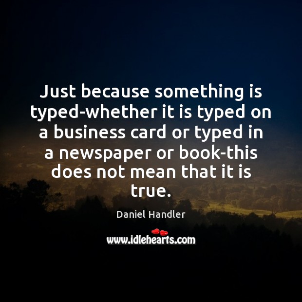 Just because something is typed-whether it is typed on a business card Daniel Handler Picture Quote
