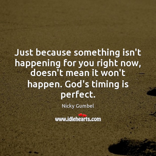 Just because something isn’t happening for you right now, doesn’t mean it Nicky Gumbel Picture Quote
