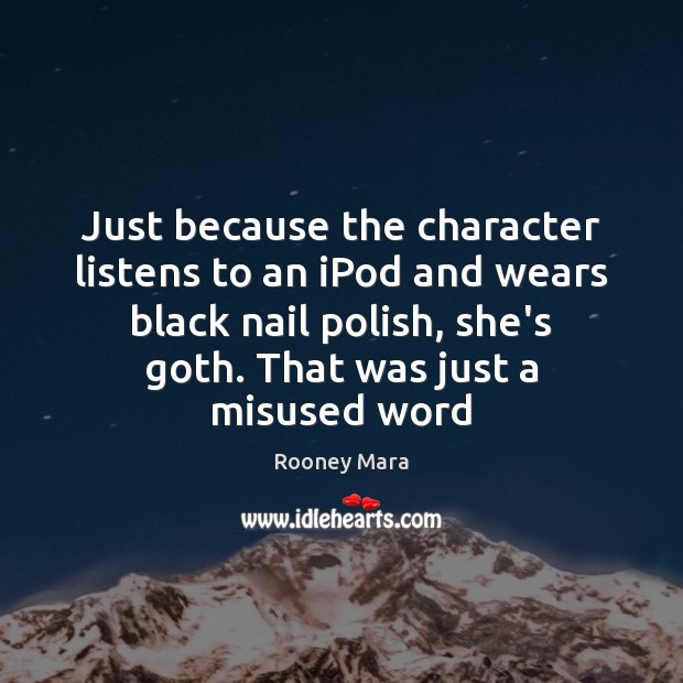 Just because the character listens to an iPod and wears black nail Rooney Mara Picture Quote