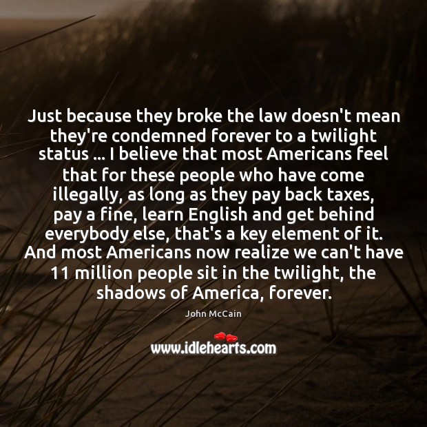 Just because they broke the law doesn’t mean they’re condemned forever to John McCain Picture Quote