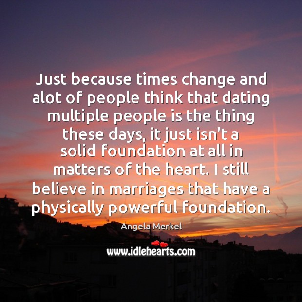 Just because times change and alot of people think that dating multiple Image