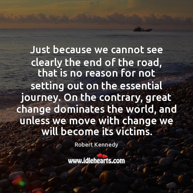 Just because we cannot see clearly the end of the road, that Journey Quotes Image