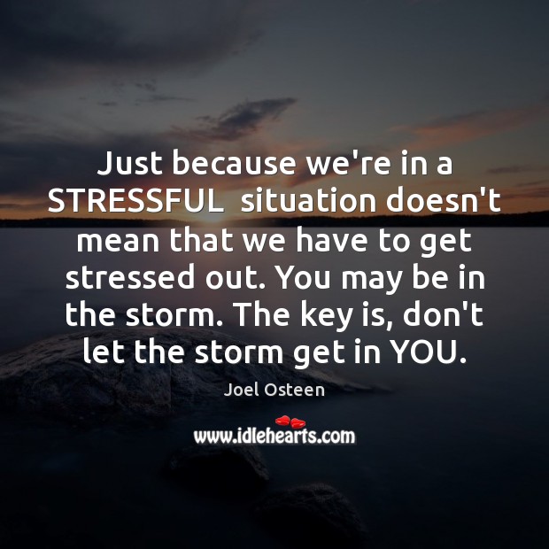 Just because we’re in a STRESSFUL  situation doesn’t mean that we have Joel Osteen Picture Quote