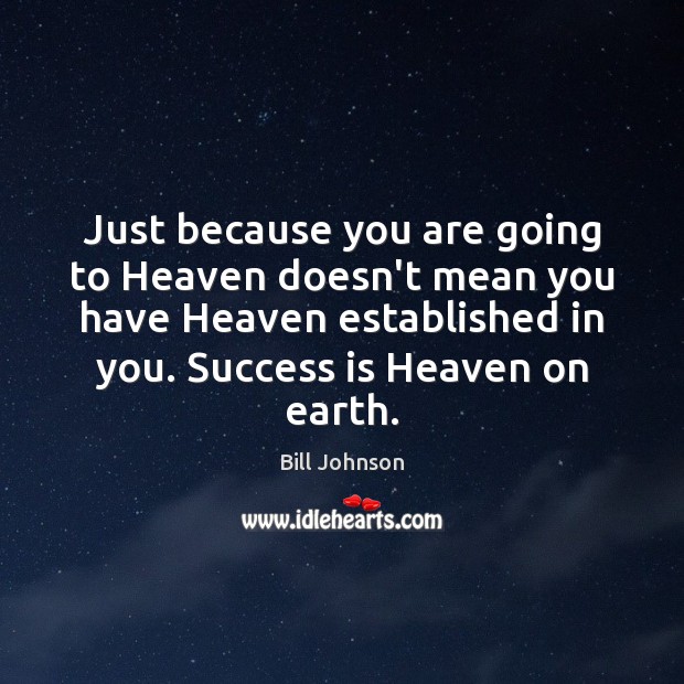 Just because you are going to Heaven doesn’t mean you have Heaven Bill Johnson Picture Quote