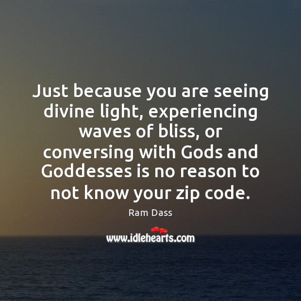 Just because you are seeing divine light, experiencing waves of bliss, or Image