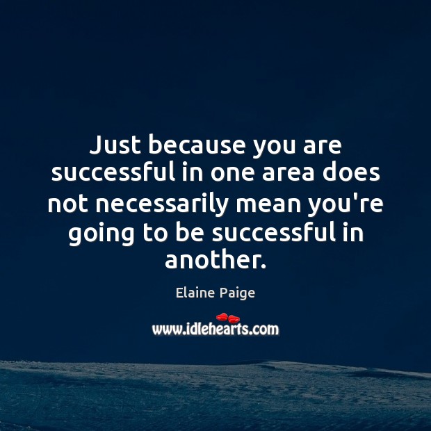 Just because you are successful in one area does not necessarily mean To Be Successful Quotes Image
