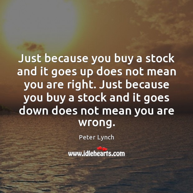 Just because you buy a stock and it goes up does not Peter Lynch Picture Quote